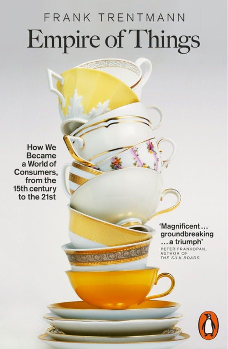 Penguin Empire of Things How We Became a World of Consumers, from the Fifteenth Century to the Twenty-First