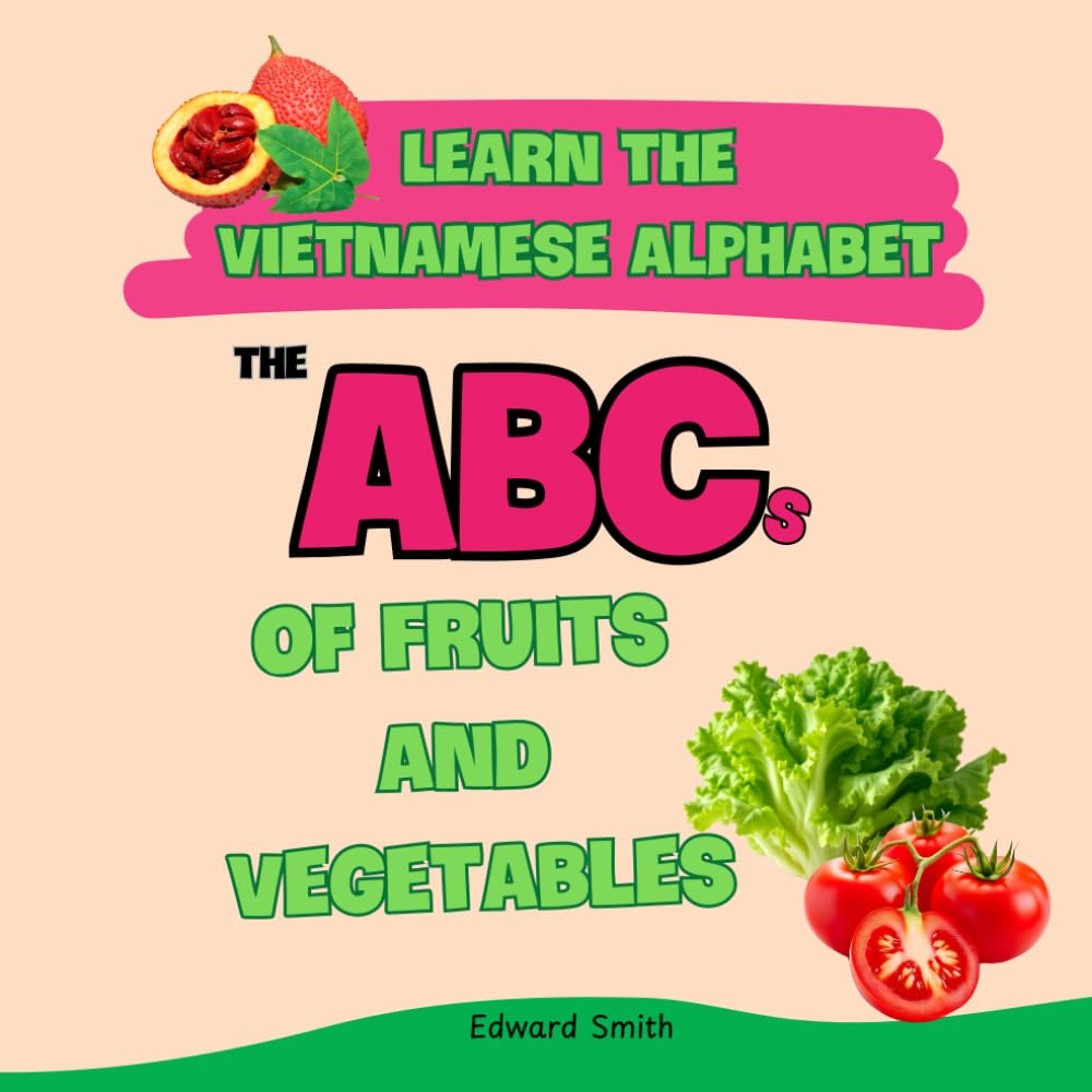 Learn the Vietnamese Alphabet: The ABCs of fruits and vegetables: English and Vietnam language begining Book for Bilingual Kids for Toddlers and Young Learners