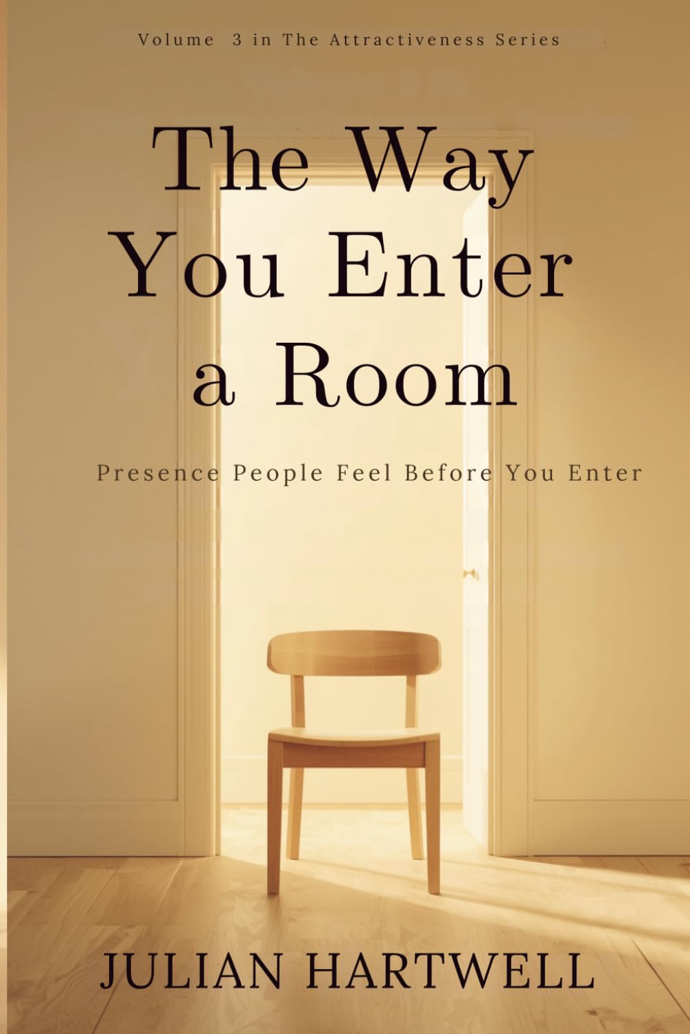 The Way You Enter A Room: Presence People Feel Before You Speak (The Attractiveness Series)