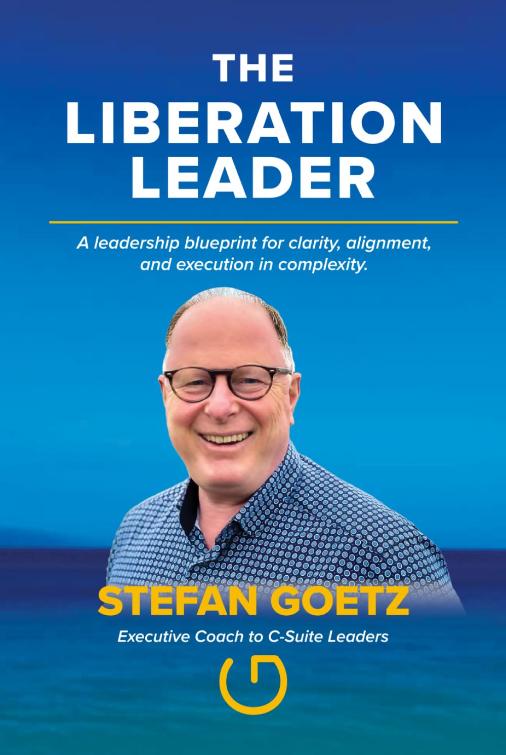 THE LIBERATION LEADER: A leadership blueprint for clarity, alignment, and execution in complexity.
