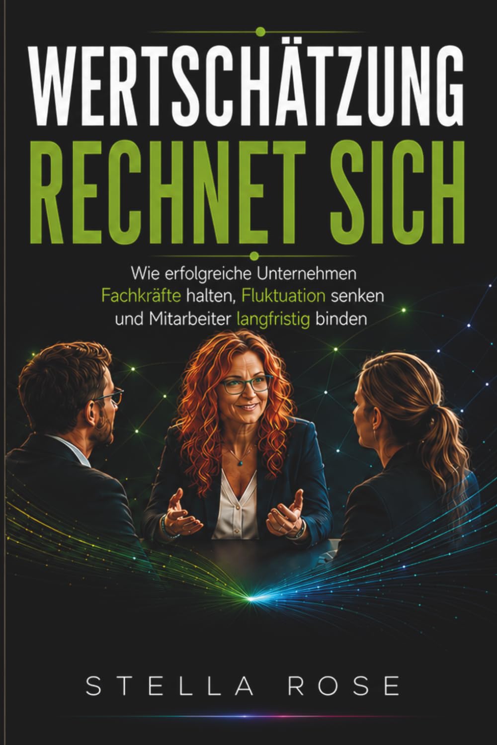 Wertschätzung rechnet sich: Wie Unternehmen Fachkräfte halten, Fluktuation senken und Mitarbeiter langfristig binden (MENSCHEN VERSTEHEN. ERFOLG GESTALTEN.)