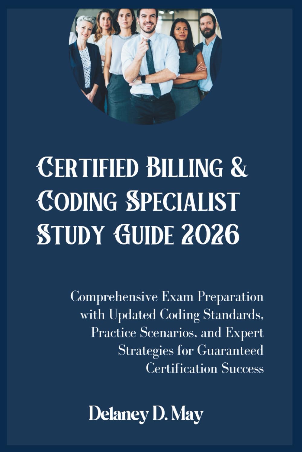 Certified Billing & Coding Specialist Study Guide 2026: Comprehensive Exam Preparation with Updated Coding Standards, Practice Scenarios, and Expert Strategies for Guaranteed Certification Success