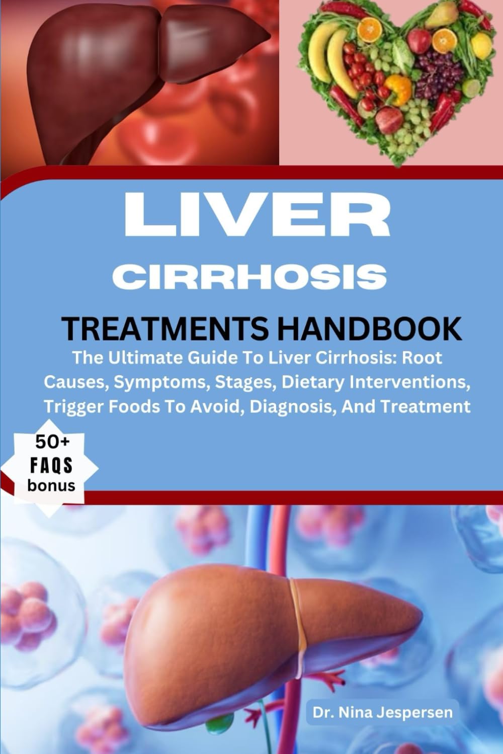 LIVER CIRRHOSIS TREATMENTS HANDBOOK: The Ultimate Guide To Liver Cirrhosis: Root Causes, Symptoms, Stages, Dietary Interventions, Trigger Foods To Avoid, Diagnosis, And Treatment