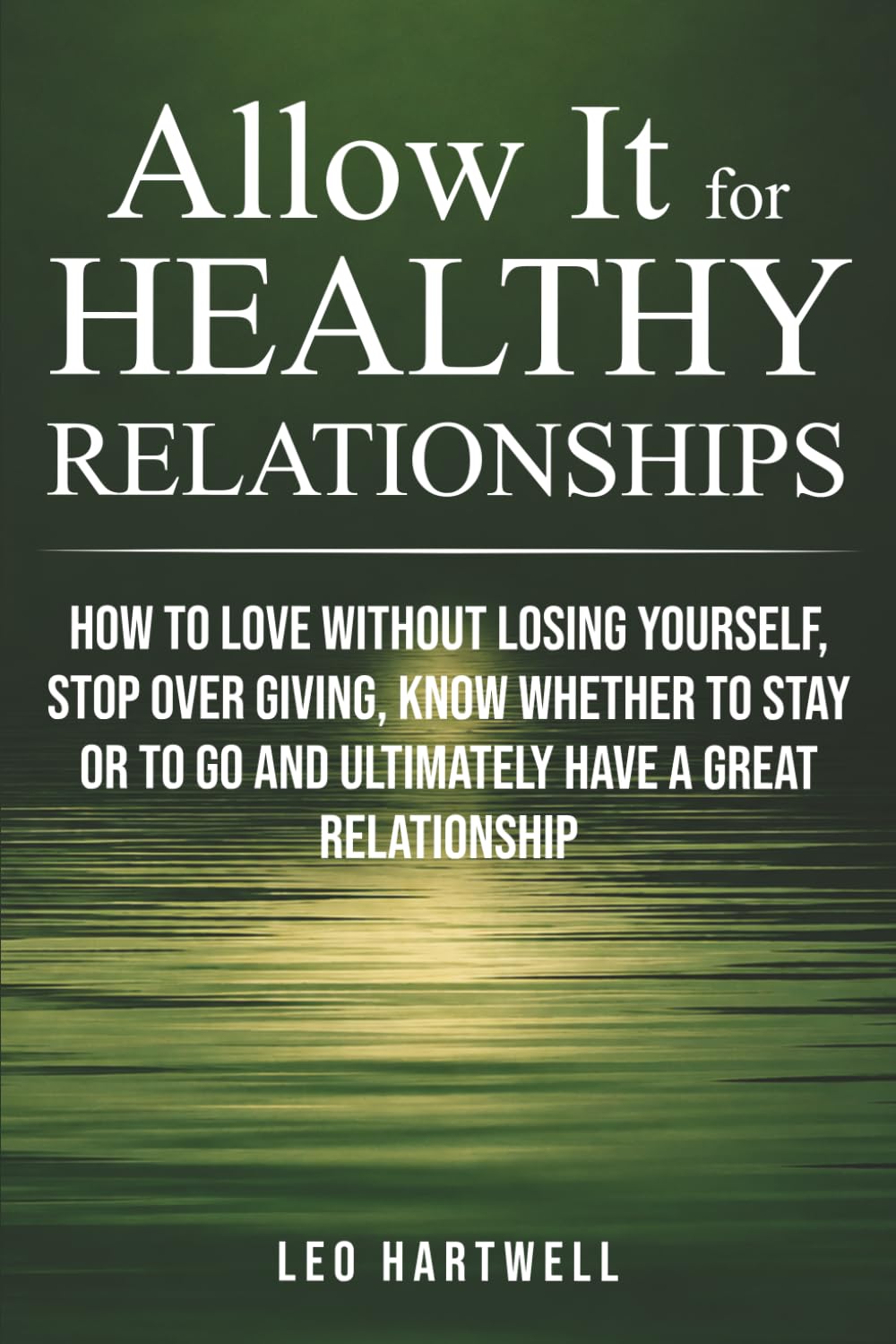 Allow It for HEALTHY RELATIONSHIPS: HOW TO LOVE WITHOUT LOSING YOURSELF, STOP OVER GIVING, KNOW WHETHER TO STAY OR TO GO AND ULTIMATELY HAVE A GREAT RELATIONSHIP