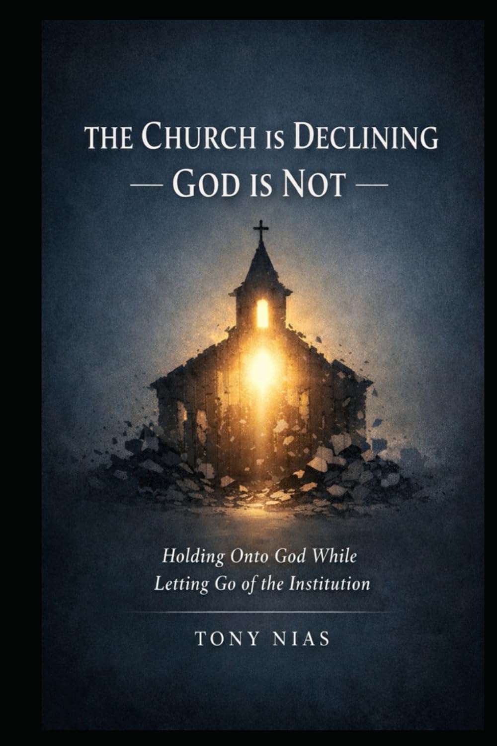 THE CHURCH IS DECLINING - GOD IS NOT-: Holding Onto God While Letting Go of the Institution