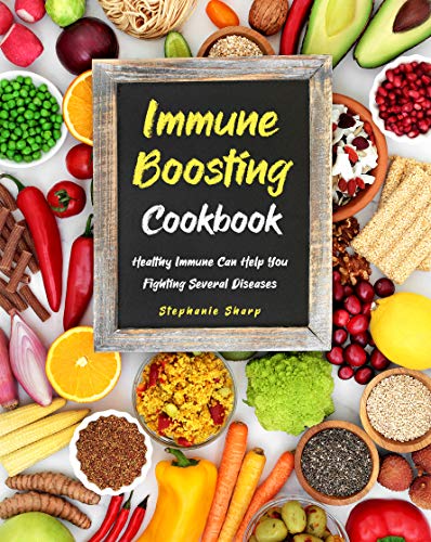 Immune Boosting Cookbook: Healthy Immune Can Help You Fighting Several Diseases
