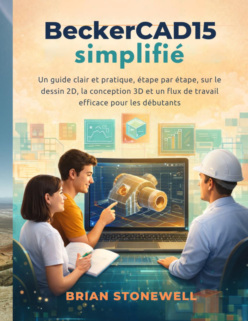 BeckerCAD15 simplifié: Un guide clair et pratique, étape par étape, sur le dessin 2D, la conception 3D et un flux de travail efficace pour les débutants