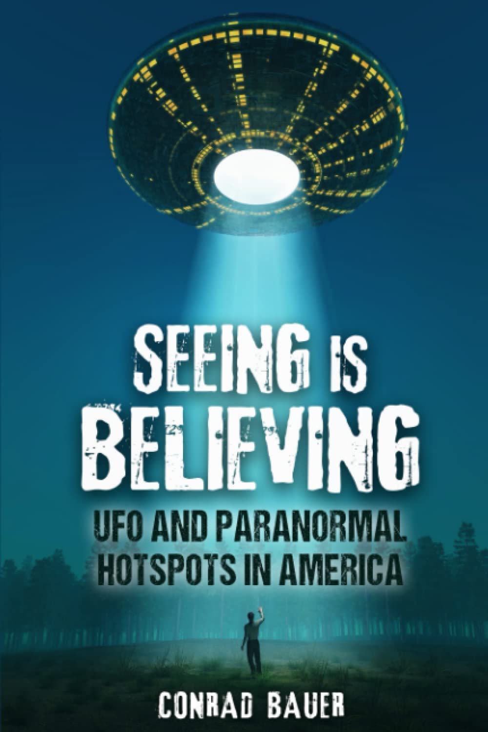 Seeing Is Believing - UFO and Paranormal Hotspots in America (Paranormal and Unexplained Mysteries)
