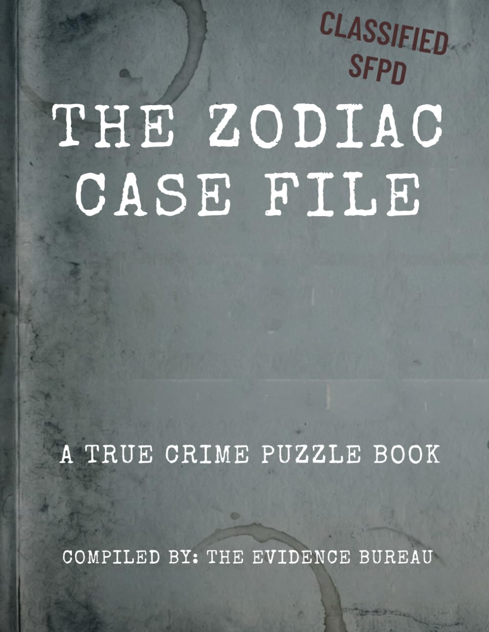 THE ZODIAC CASE FILE: A True Crime Puzzle Book: 80+ Ciphers, Word Searches & Trivia (Unsolved Serial Killer Puzzles)