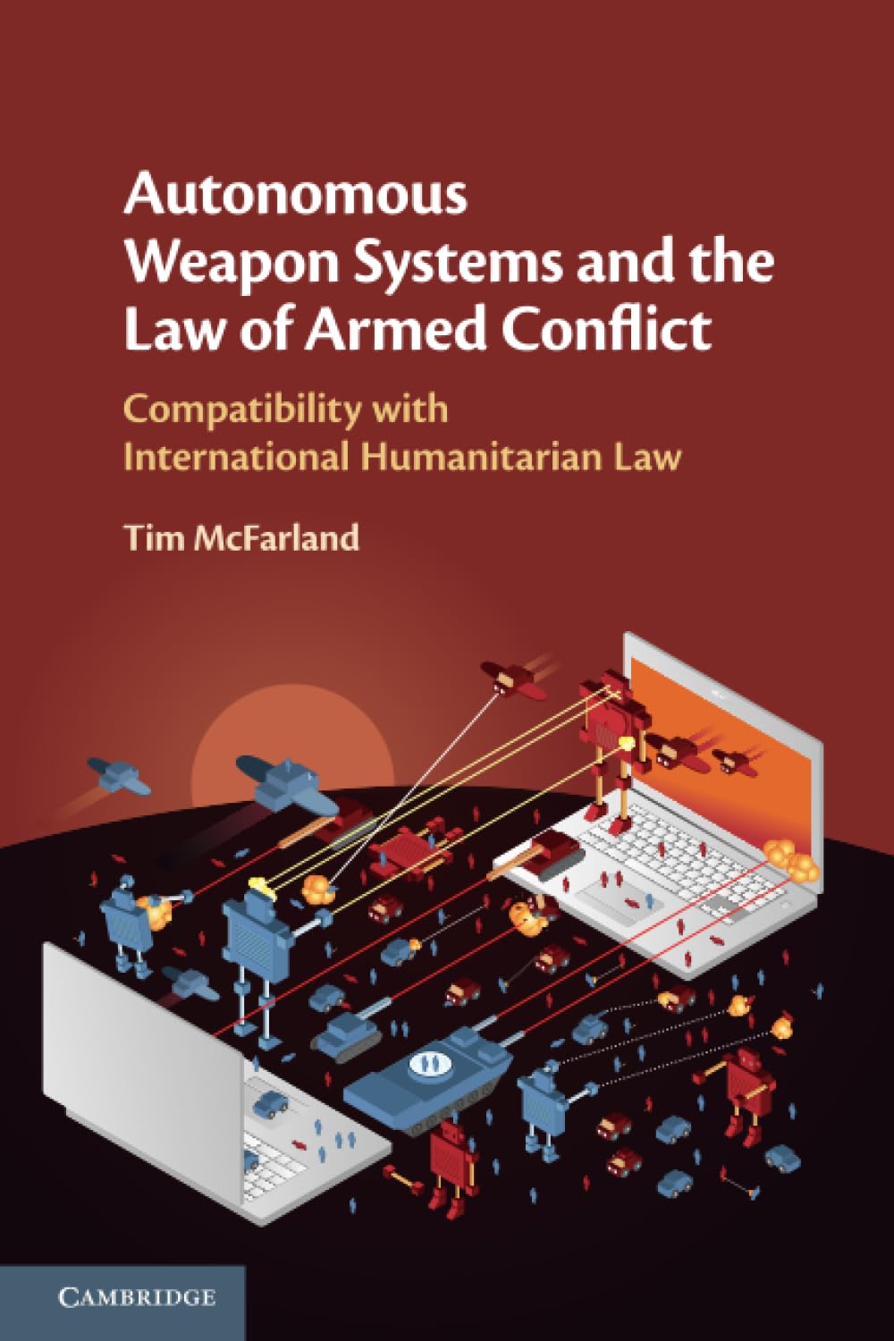 Autonomous Weapon Systems and the Law of Armed Conflict: Compatibility with International Humanitarian Law