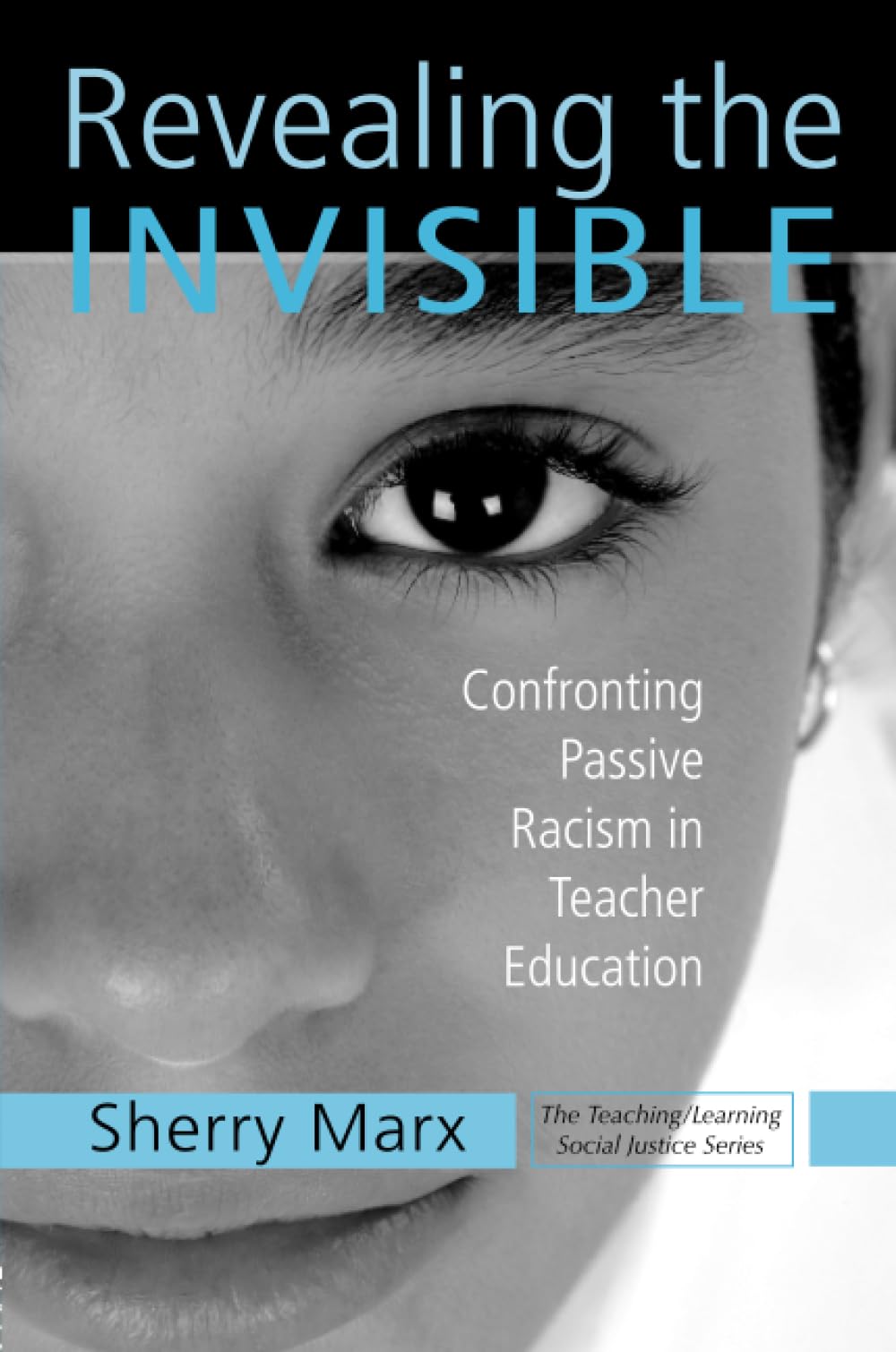 Revealing the Invisible: Confronting Passive Racism in Teacher Education (Teaching/Learning Social Justice)