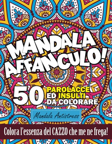 Parolacce ed insulti da colorare: 50 mandala originali per adulti, un libro antistress, divertente e liberatorio per sfogare ansia e preoccupazioni, ottimo come regalo per ogni occasione