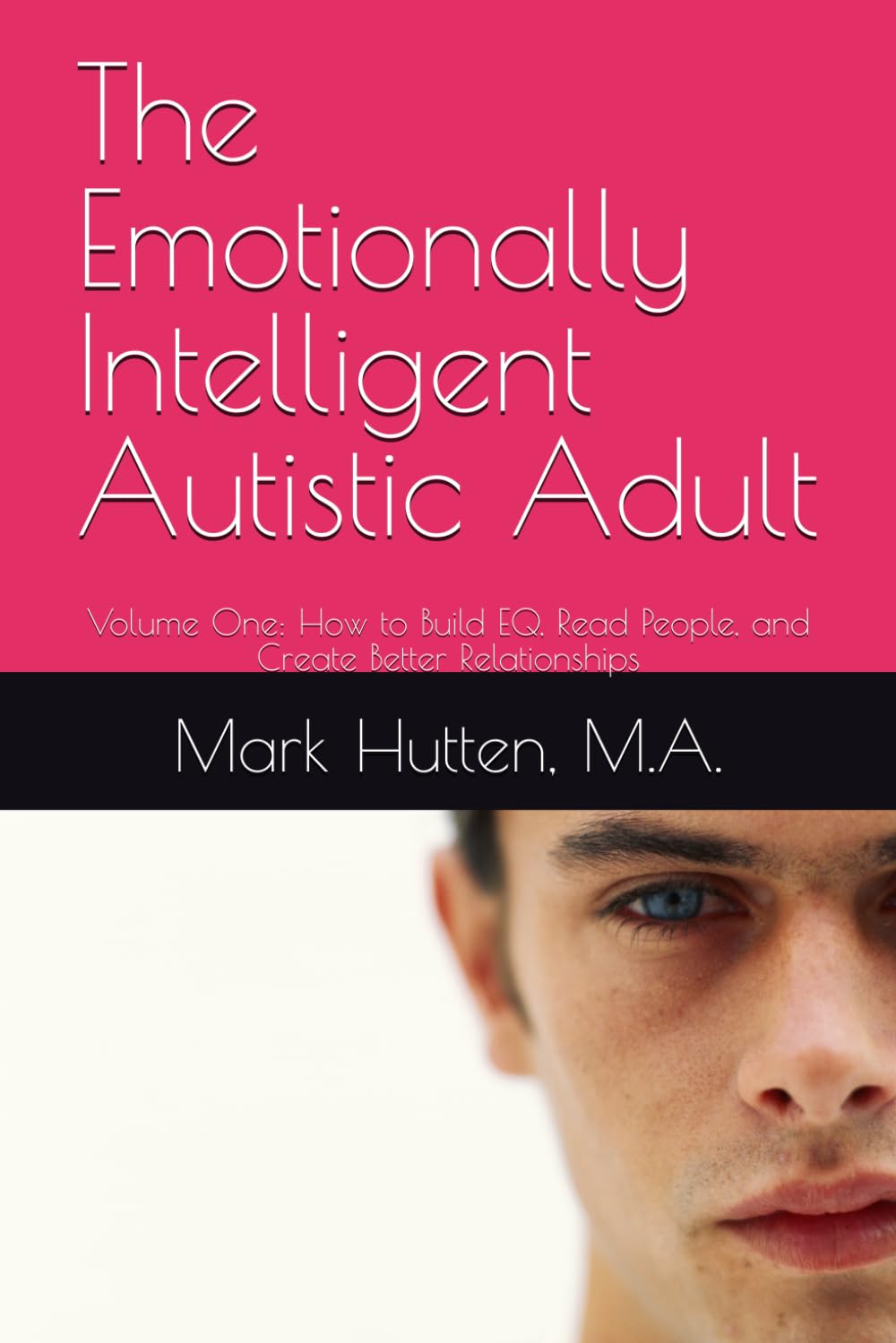 The Emotionally Intelligent Autistic Adult: Volume One: How to Build EQ, Read People, and Create Better Relationships