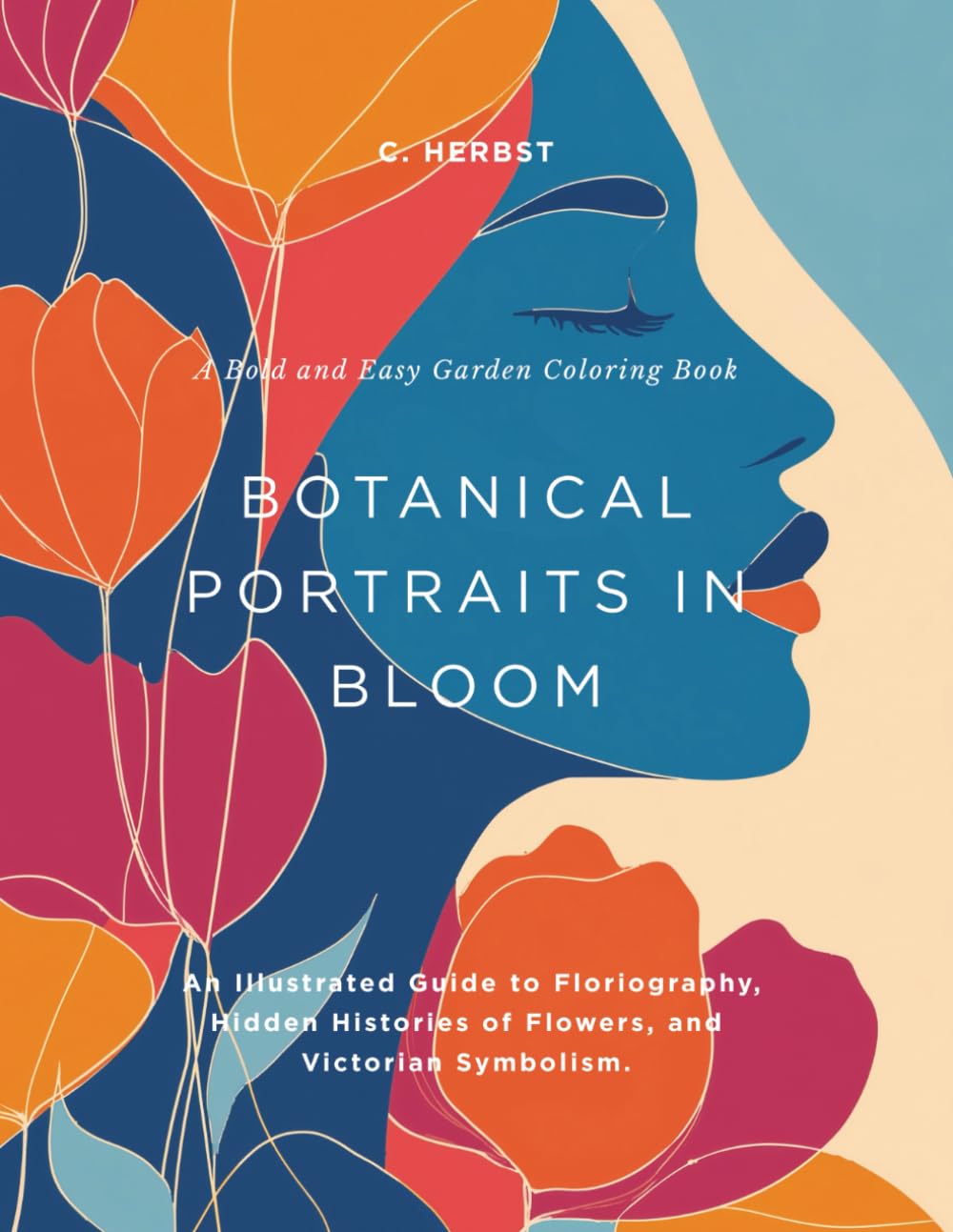 Botanical Portraits In Bloom.: A Bold and Easy Garden Coloring Book: An Illustrated Guide to Floriography, Hidden Histories of Flowers, and Victorian Symbolism.