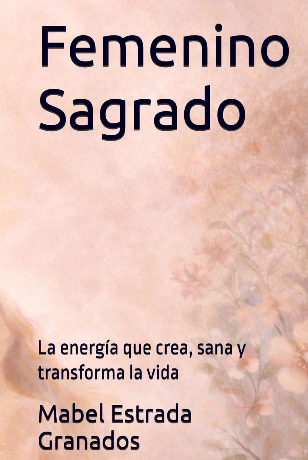 Femenino Sagrado: La energía que crea, sana y transforma la vida