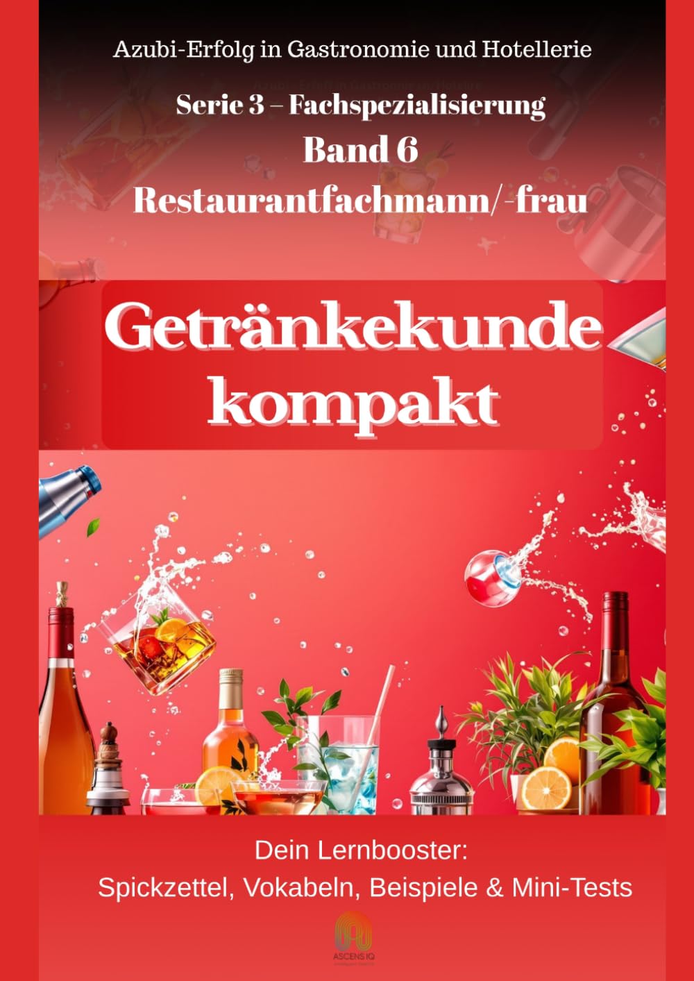 Band 6 – Getränkekunde kompakt: Wein, Bier, Cocktails, Kaffee & Spirituosen: Praxisbuch für Gastronomie, Azubis und Mitarbeiter – inkl. ... Ausbildung und IHK-Prüfung). Kompaktwissen.)