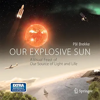 Our Explosive Sun: A Visual Feast of Our Source of Light and Life 2012th Edition book cover