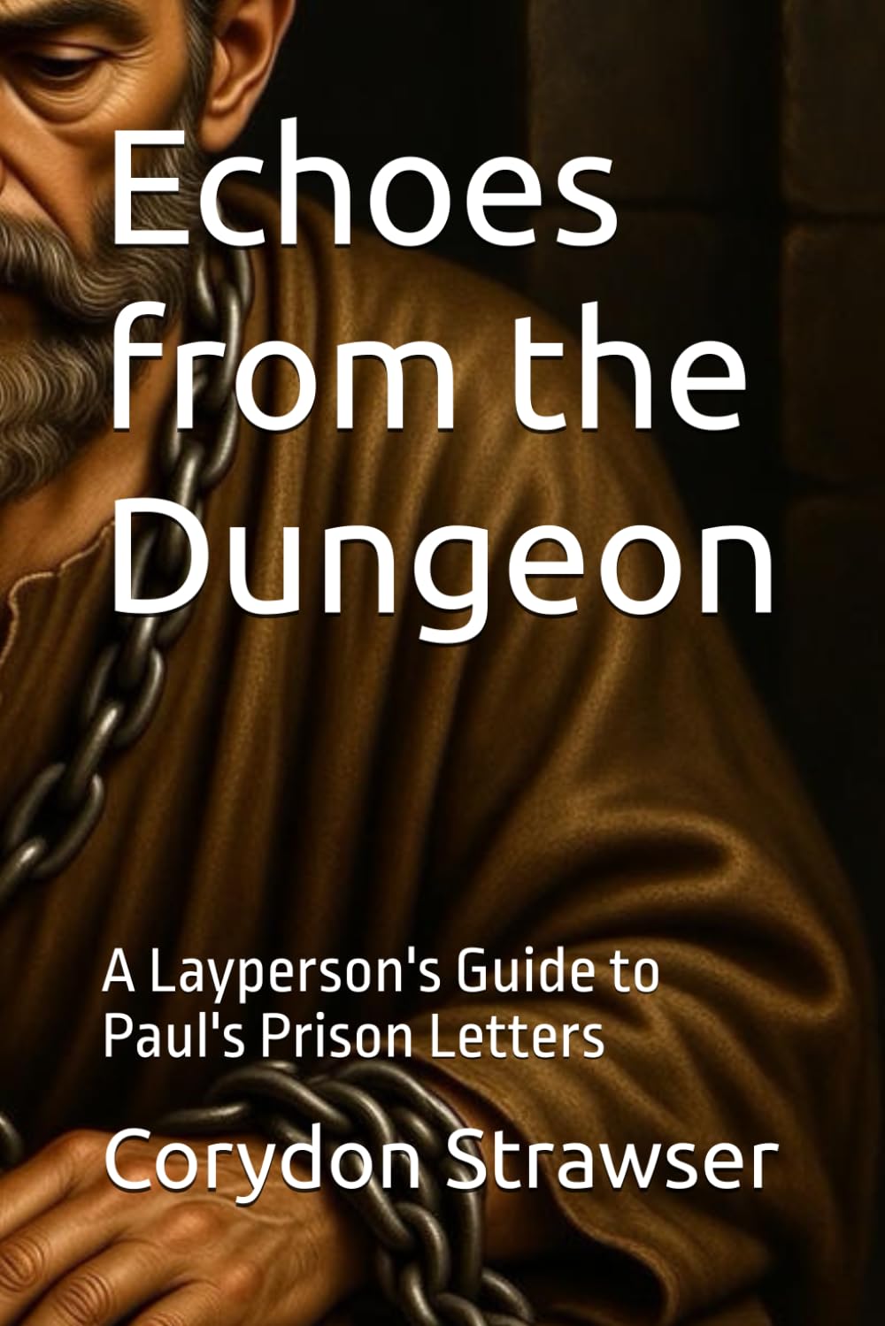 Echoes from the Dungeon: A Layperson's Guide to Paul's Prison Letters