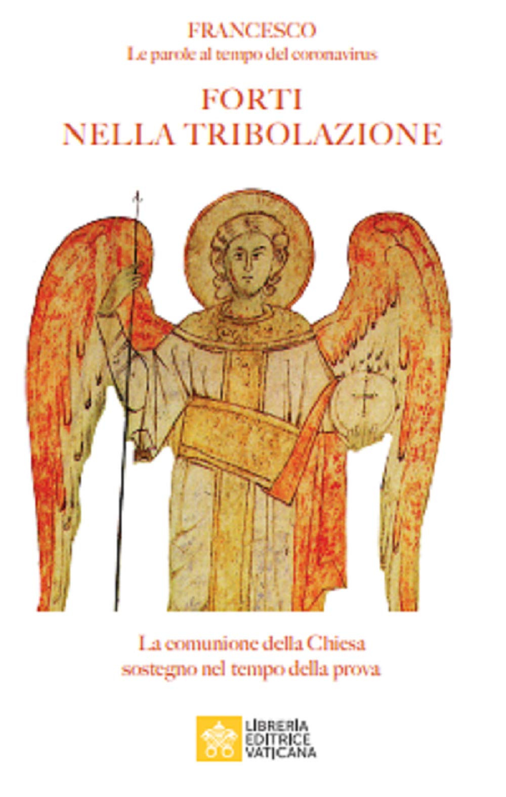 Forti Nella Tribolazione. La Comunione Della Chiesa Sostegno Nel Tempo Della Prova. Francesco. Le Parole Al Tempo Del Coronavirus - 4