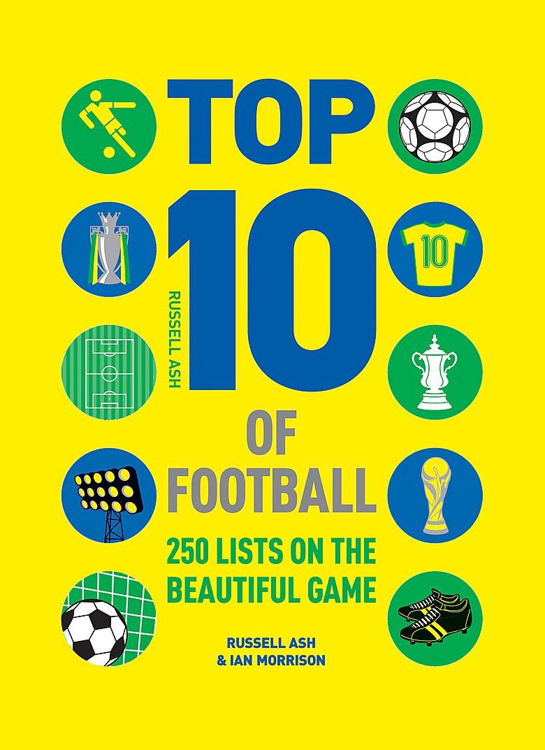 Top 10 of Football: 250 Classic and Curious Lists on the Beautiful Game