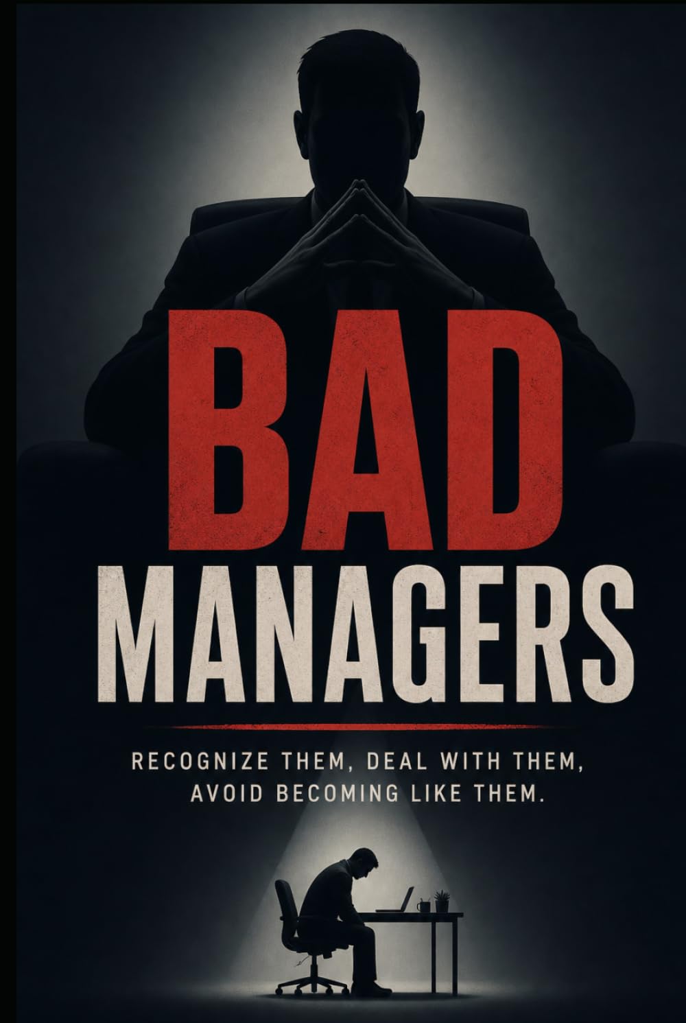 Bad Managers: Recognize them, deal with them, and avoid becoming like them