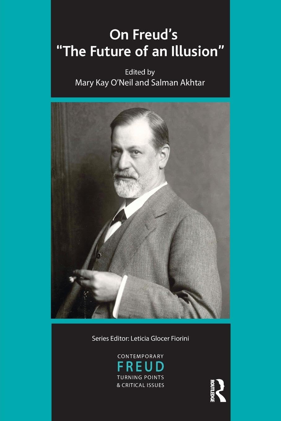 On Freud's The Future of an Illusion (The International Psychoanalytical Association Contemporary Freud: Turning Points and Critical Issues Series)