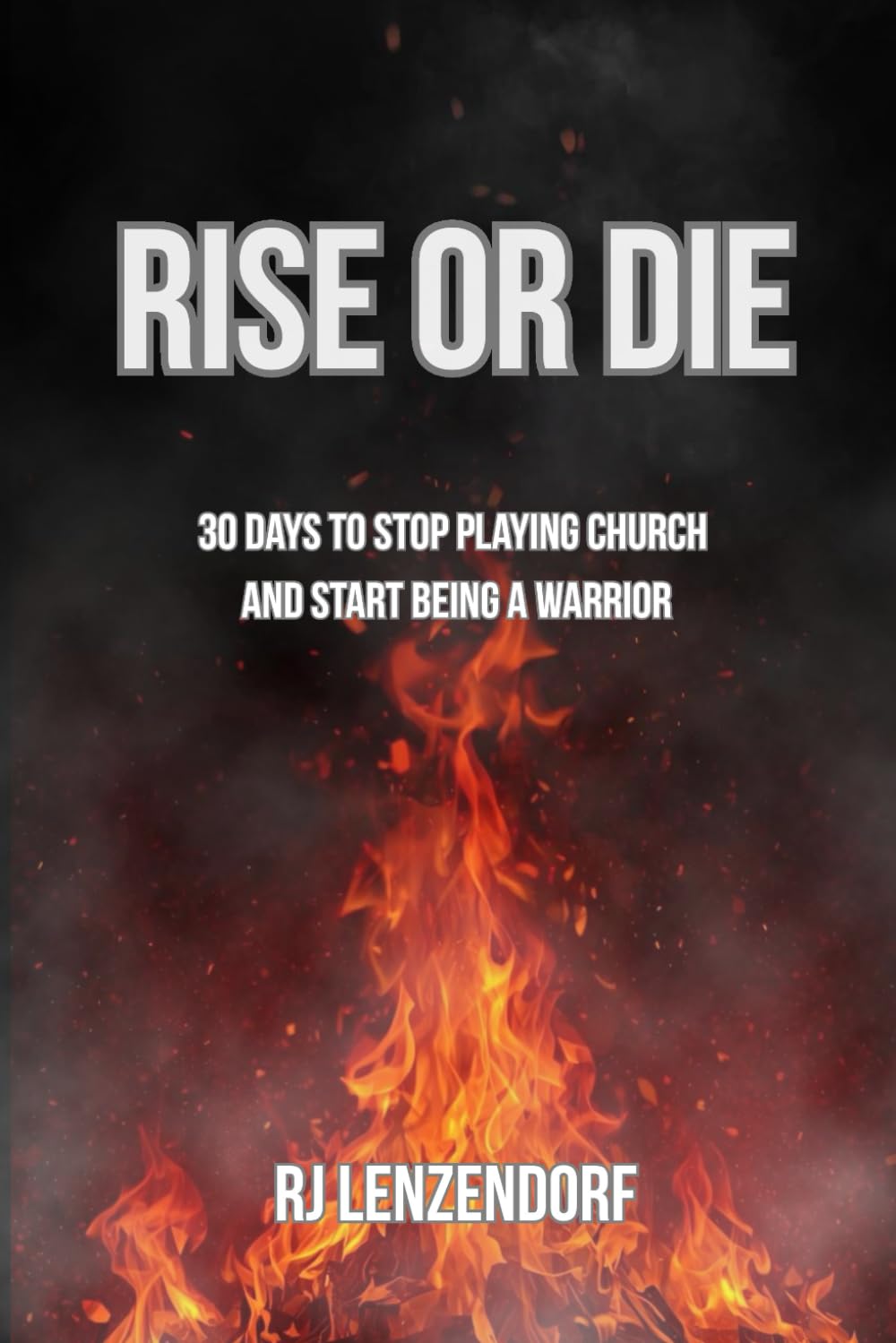 RISE OR DIE: 30 Days to Stop Playing Church and Start Being a Warrior