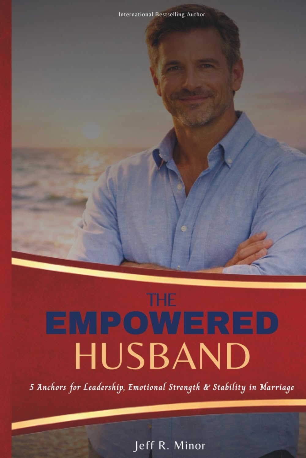 The Empowered Husband: 5 Anchors for Leadership, Emotional Strength, and Stability in Marriage