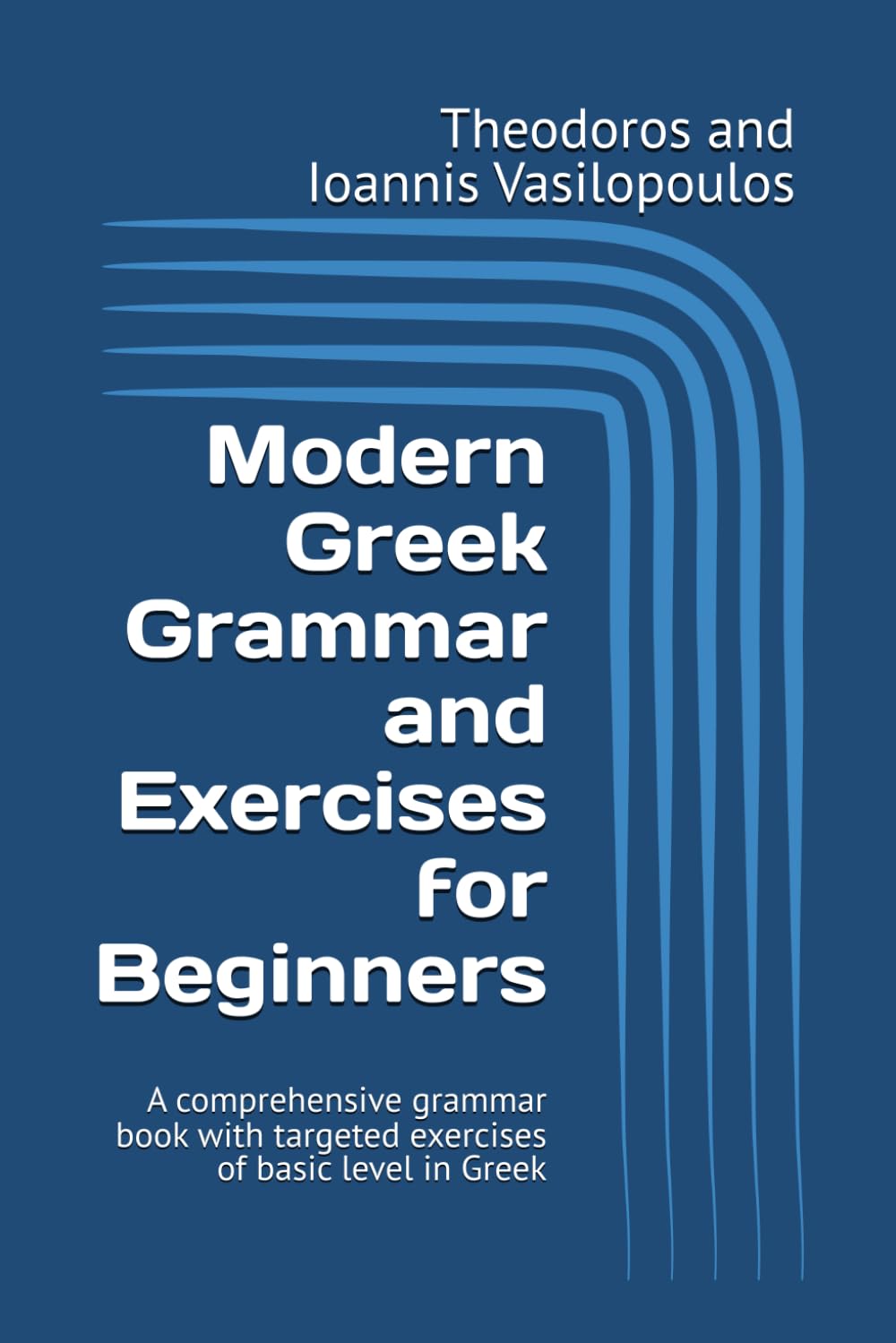 Modern Greek Grammar and Exercises for Beginners: A comprehensive grammar book with targeted exercises of basic level in Greek
