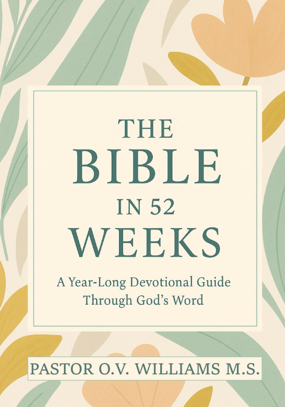 THE BIBLE IN 52 WEEKS: A Year-Long Devotional Guide Through God's Word