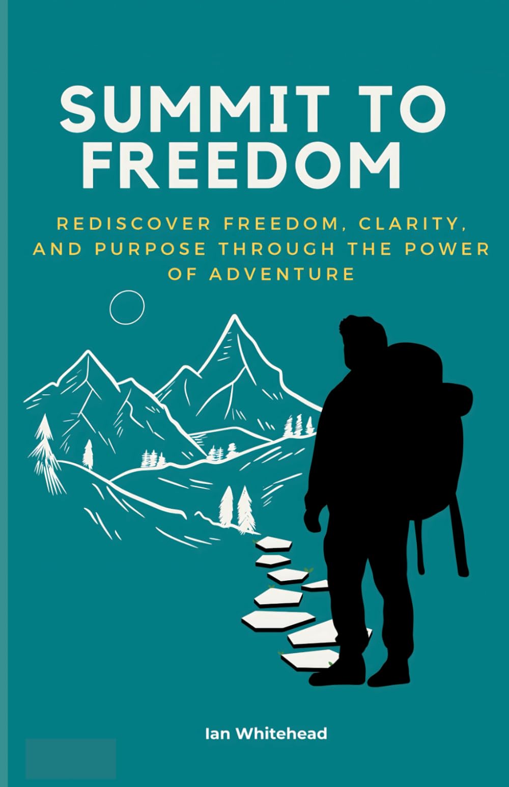 Summit to Freedom: Rediscover Freedom, Clarity, and Purpose Through the Power of Adventure