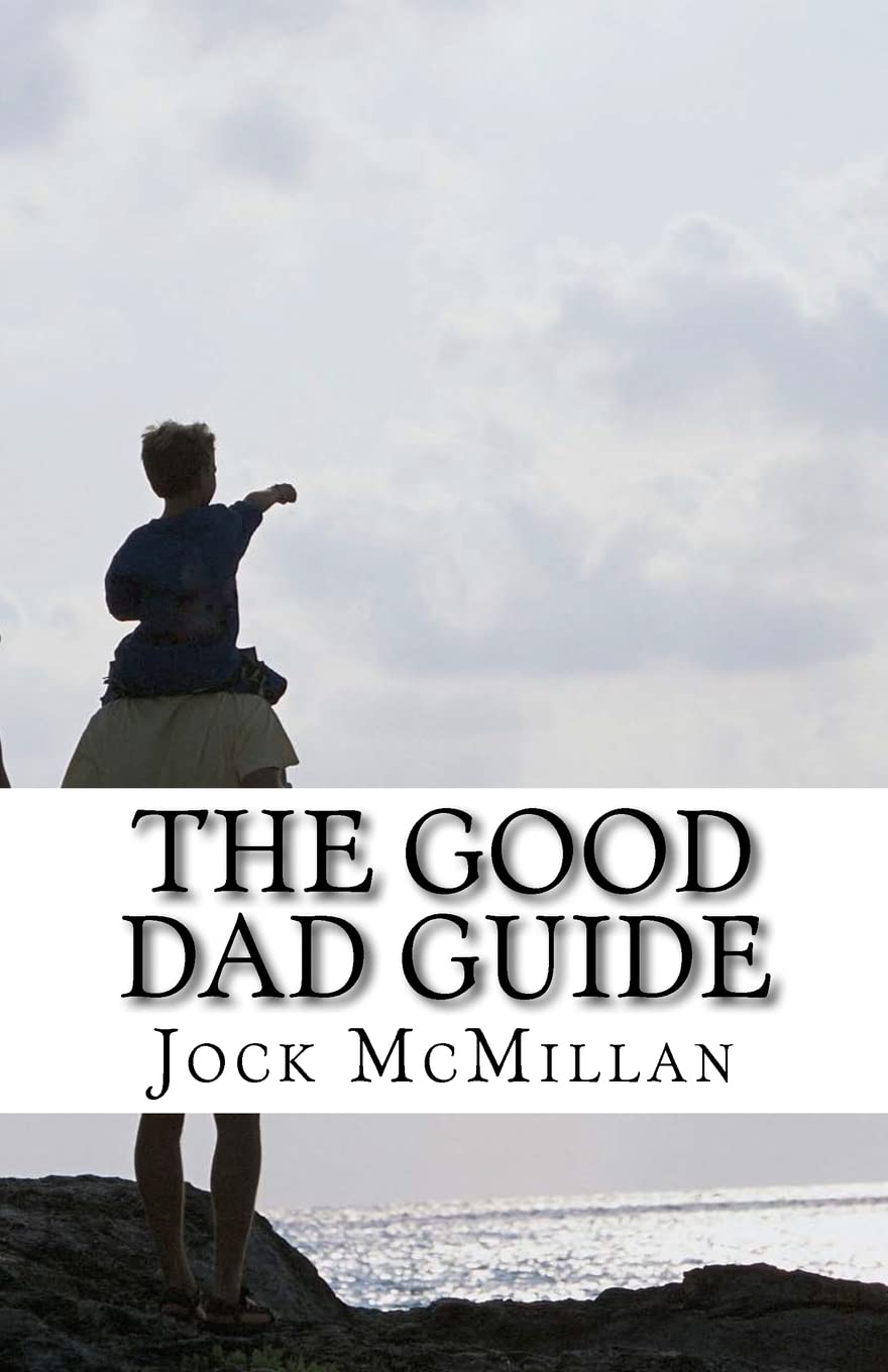 The Good Dad Guide: A 30 minute guide to parenting for fathers (and mothers)