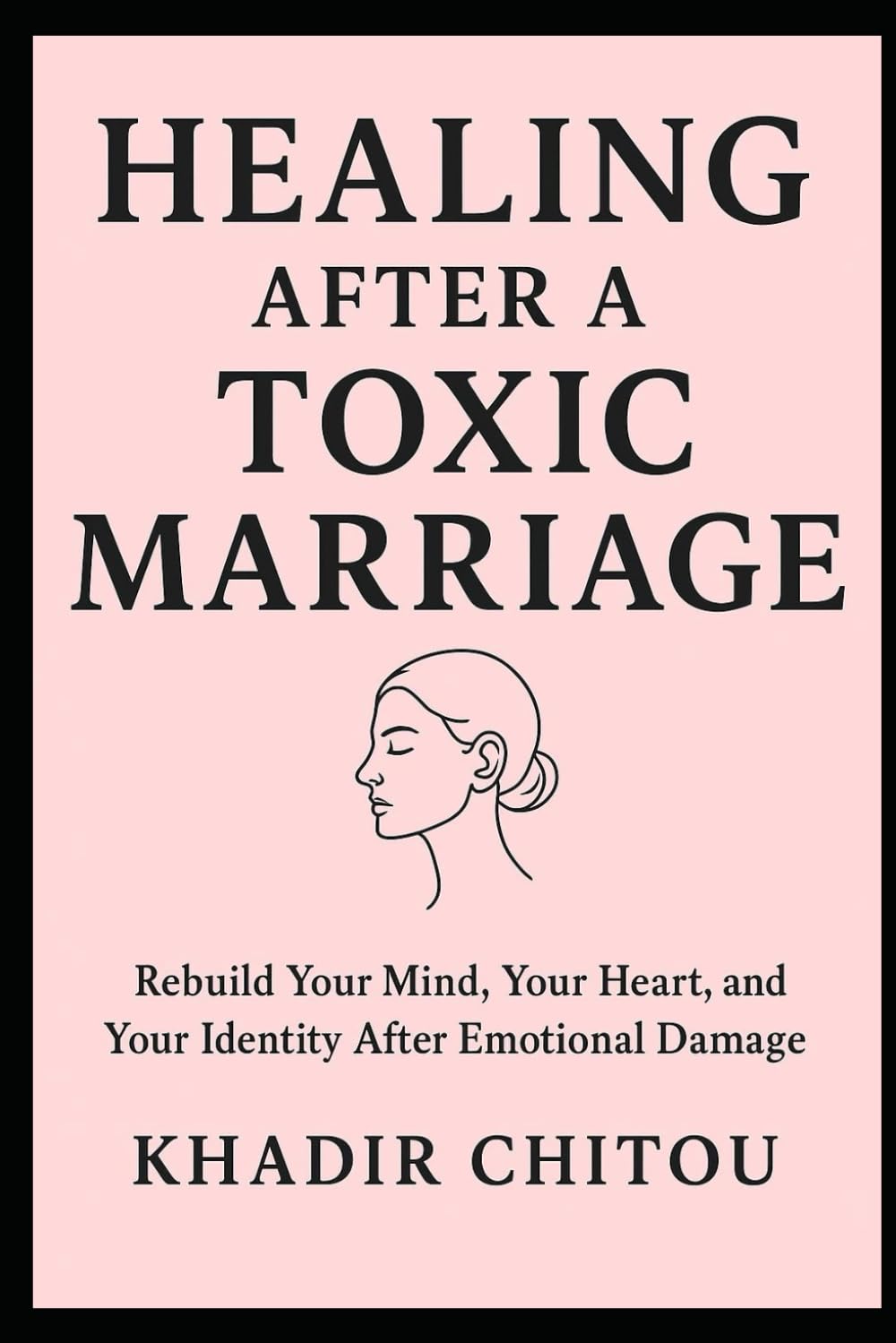 HEALING AFTER A TOXIC MARRIAGE: Rebuild Your Mind, Your Heart, and Your Identity After Emotional Damage
