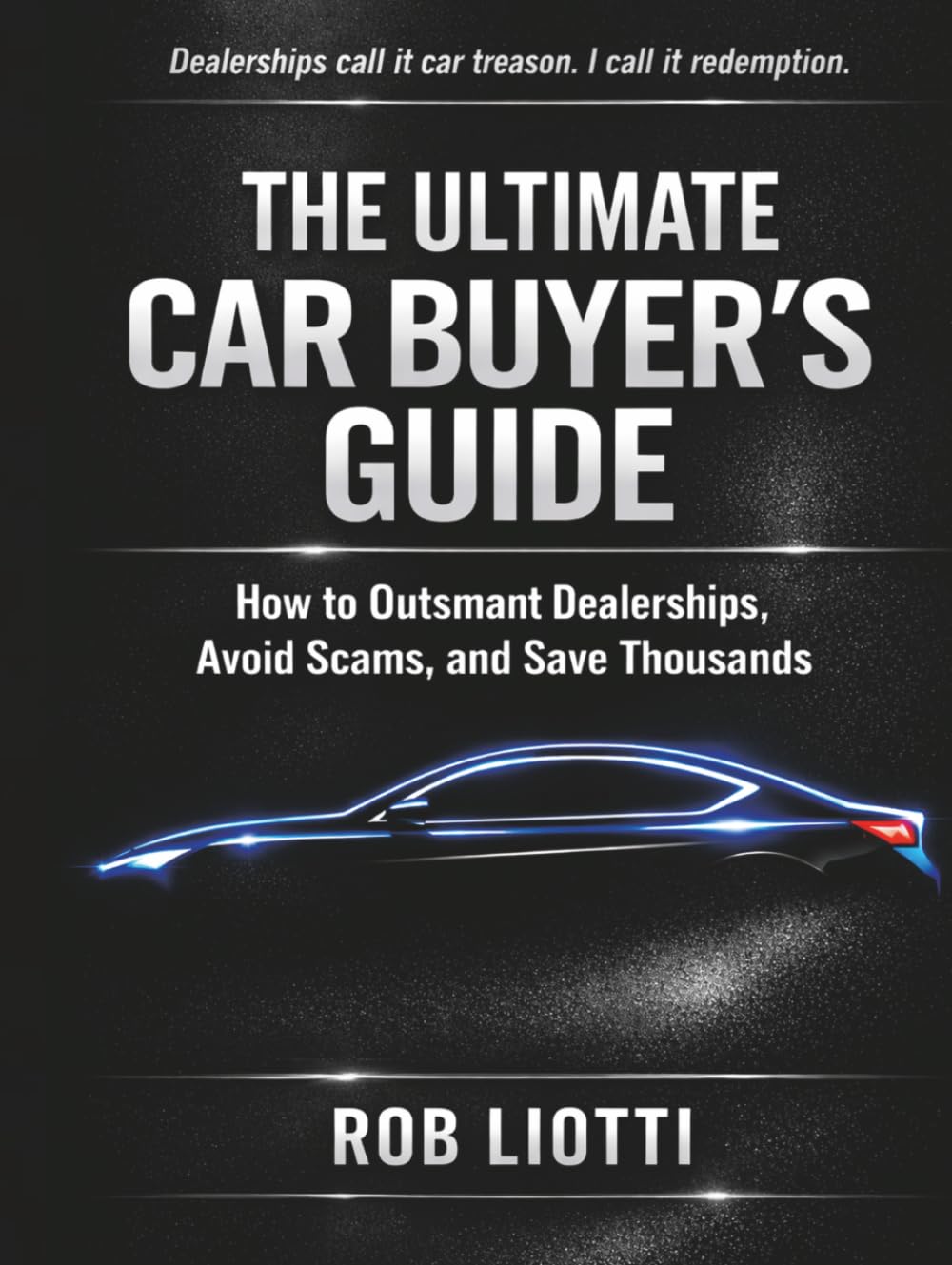 The Ultimate Car Buyer's Guide: How to Outsmart Dealerships, Avoid Scams, and Save Thousands