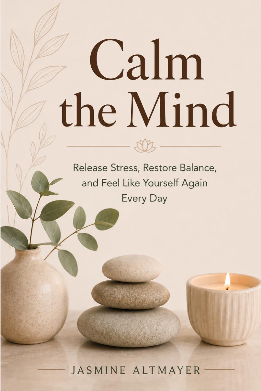 Calm the mind: Release Stress, Restore Balance, and Feel Like Yourself Again Every Day