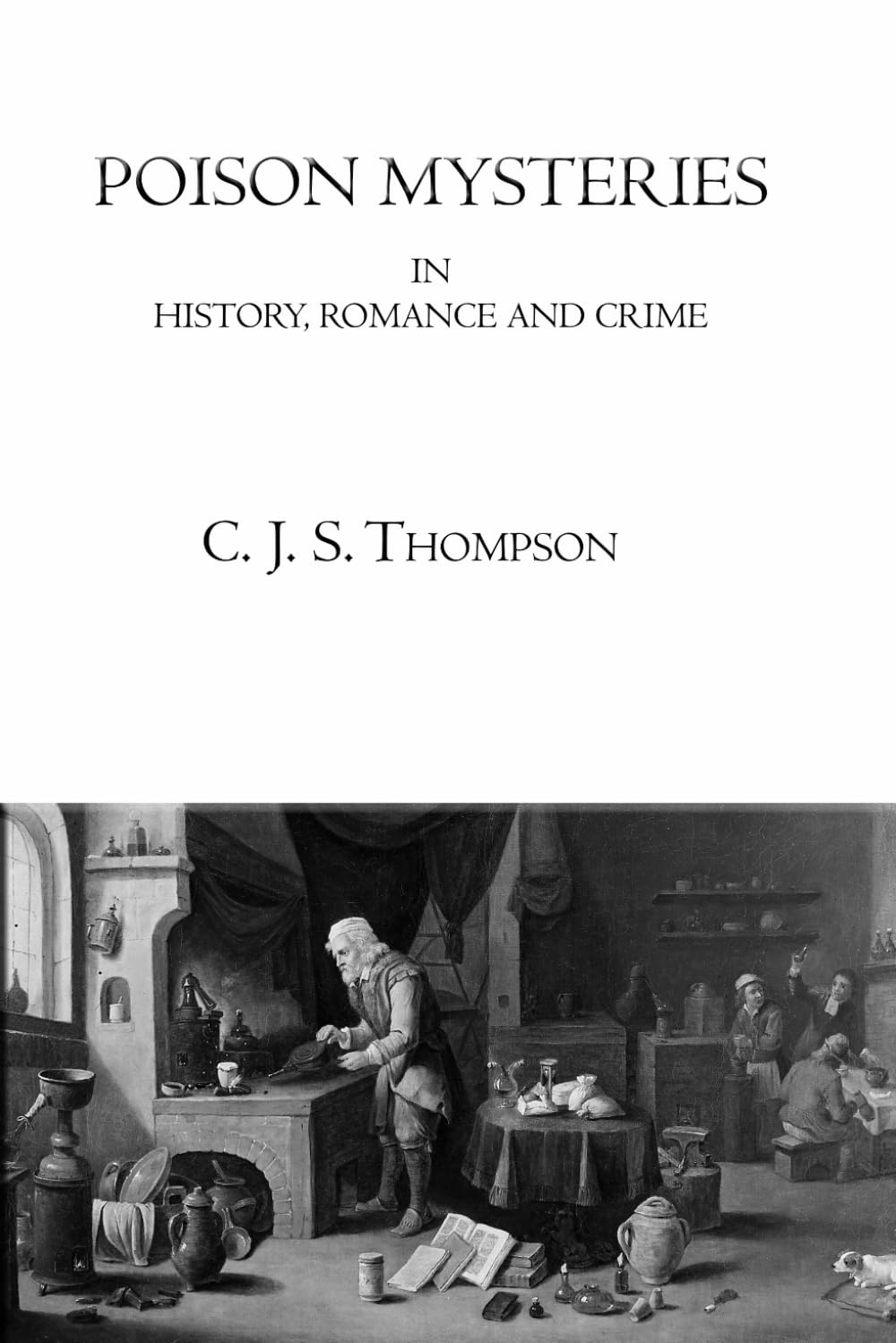 Poison Mysteries in History, Romance and Crime — Illustrated Edition: Classic True Crime, Poison Cases, and Historical Mysteries