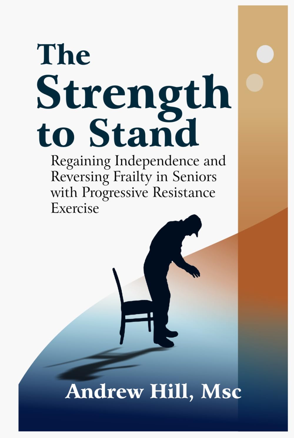 The Strength to Stand: Regaining Independence and Reversing Frailty in Seniors with Progressive Resistance Exercise: Your 12-Week Exercise Program to Reverse Frailty, Regain Strength and Indepence.