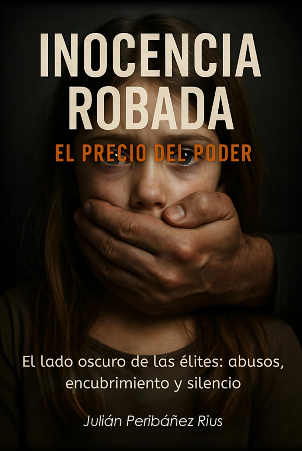 INOCENCIA ROBADA: EL PRECIO DEL PODER: El lado oscuro de las élites: abusos, encubrimiento y silencio