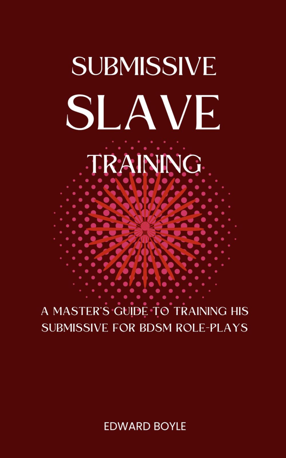 Submissive Slave Training: A Master’s Guide To Training His Submissive For BDSM Role-Plays (BDSM academy series)