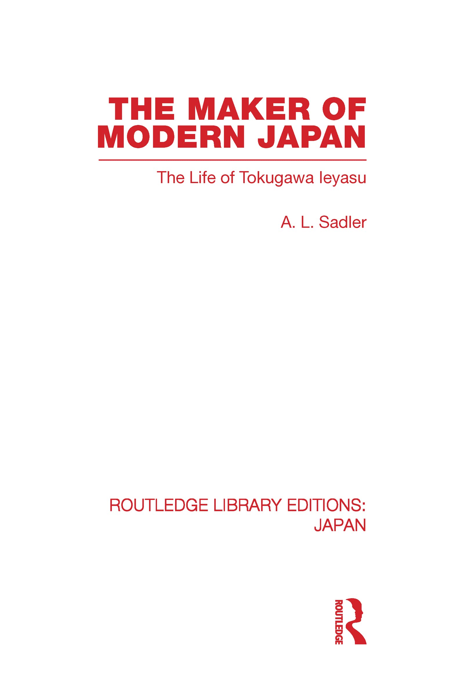 The Maker of Modern Japan: The Life of Tokugawa Ieyasu (Routledge Library Editions: Japan)