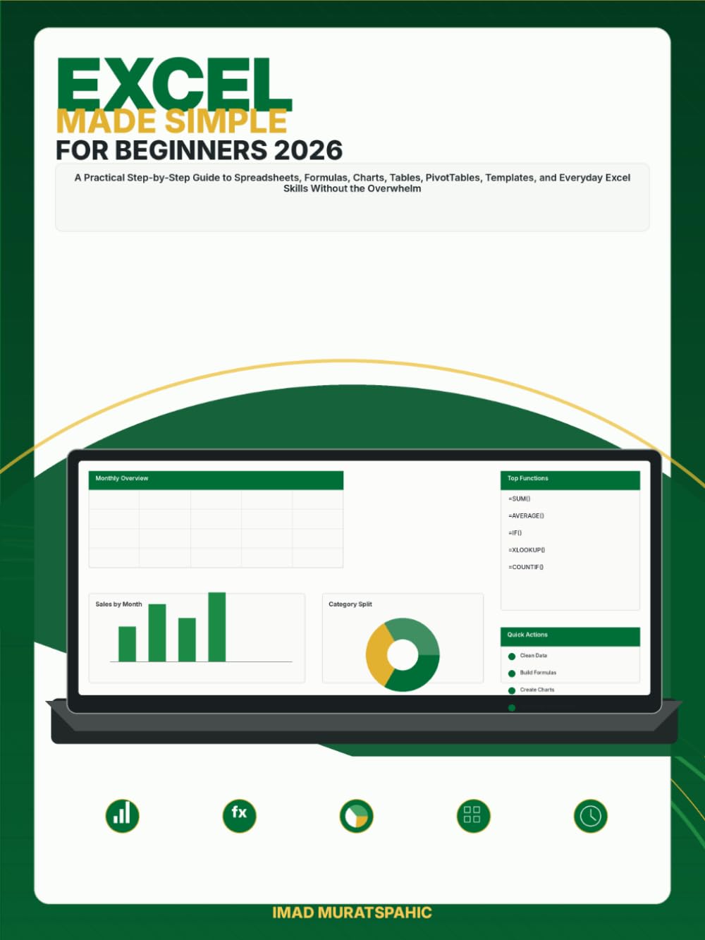 Excel Made Simple for Beginners 2026: A Practical Step-by-Step Guide to Spreadsheets, Formulas, Charts, Tables, PivotTables, Templates, and Everyday Excel Skills Without the Overwhelm