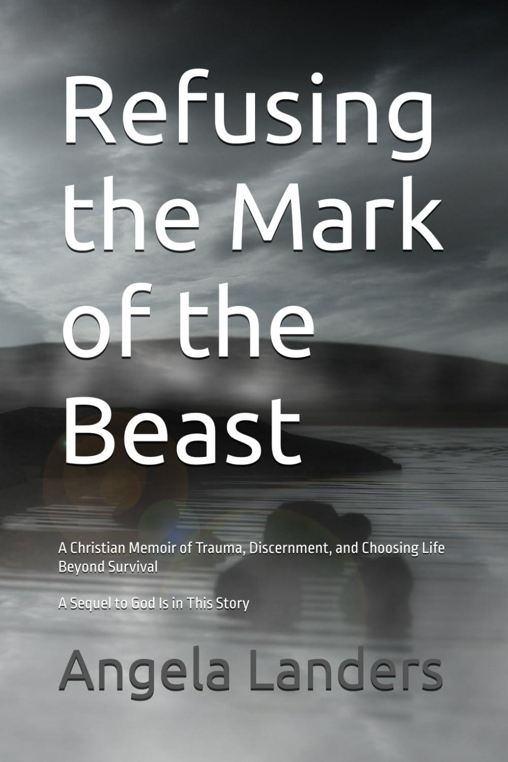 Refusing the Mark of the Beast: A Christian Memoir of Trauma, Discernment, and Choosing Life Beyond Survival