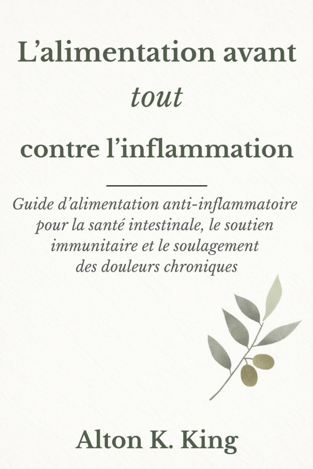L’alimentation avant tout contre l’inflammation: Guide d’alimentation anti-inflammatoire pour la santé intestinale, le soutien immunitaire et le soulagement des douleurs chroniques