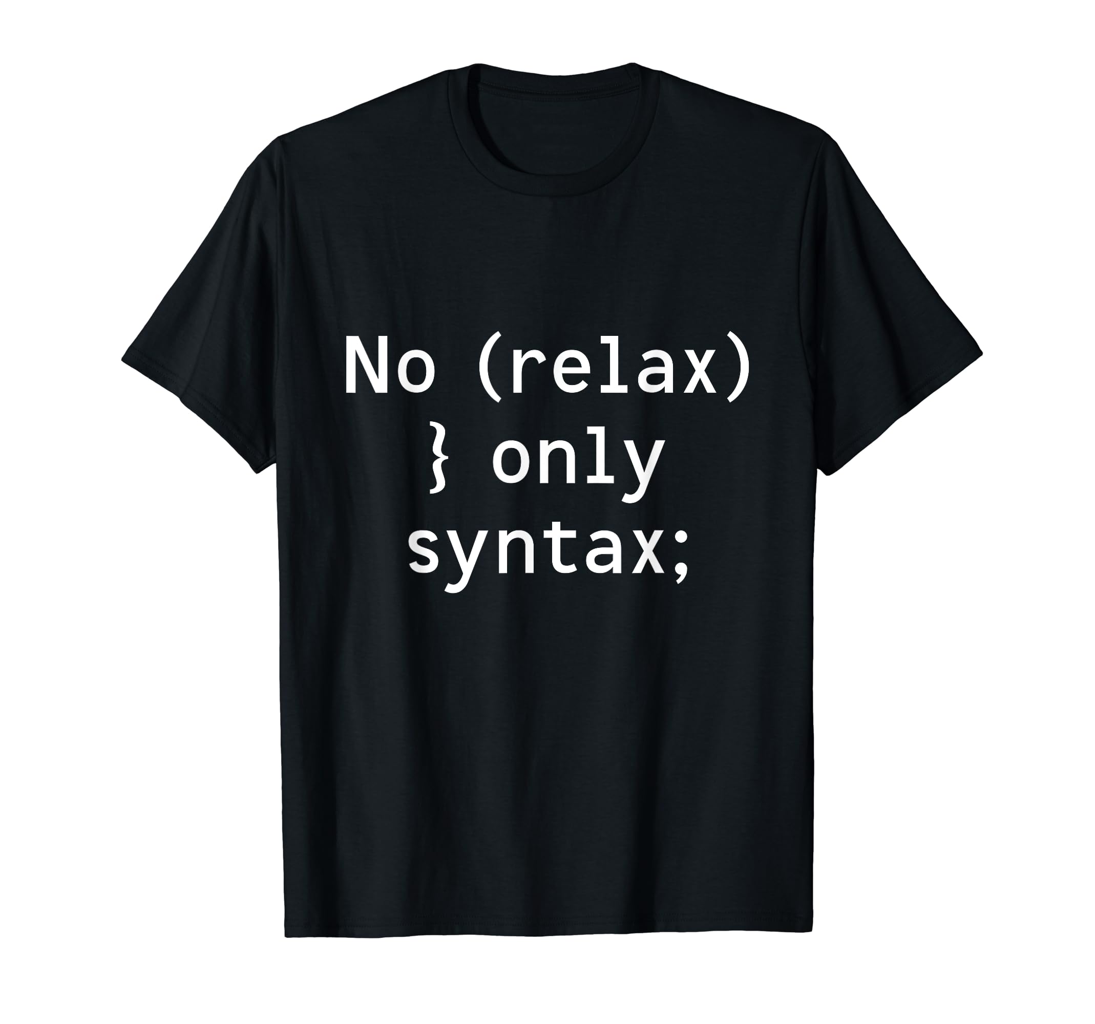 Developer Developing Job It Software ProgrammingNo Relax Only Syntax Programmer Coder Sayings Code Coding T-Shirt