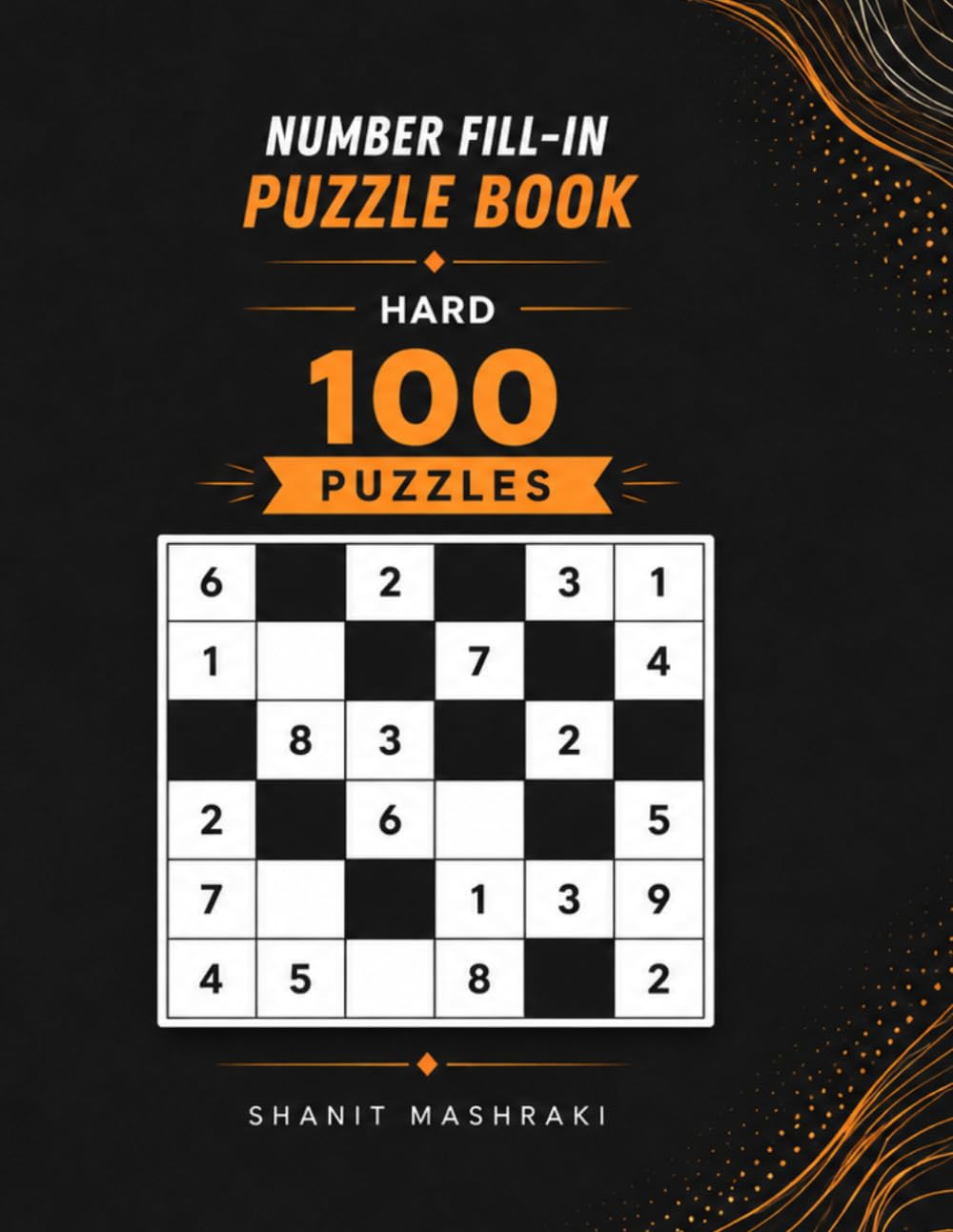 Hard Number Fill In Puzzle Book 100 Challenging Logic Puzzles with Solutions