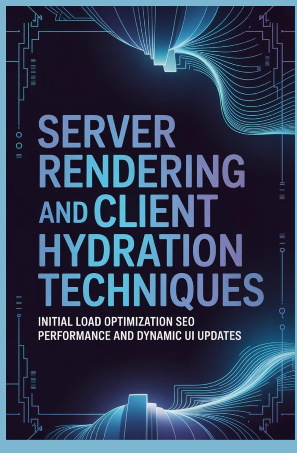 SERVER RENDERING AND CLIENT HYDRATION TECHNIQUES: Initial Load Optimization SEO Performance and Dynamic UI Updates