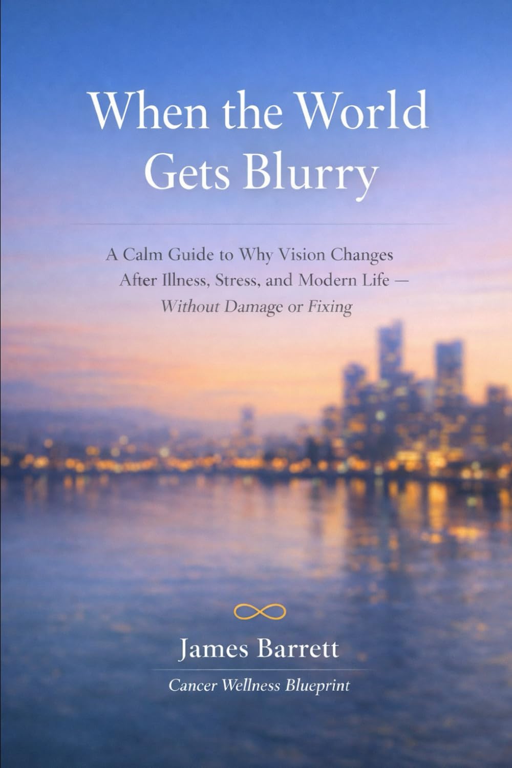 When the World Gets Blurry: A Calm Guide to Why Vision Changes After Illness, Stress, and Modern Life — Without Damage or Fixing