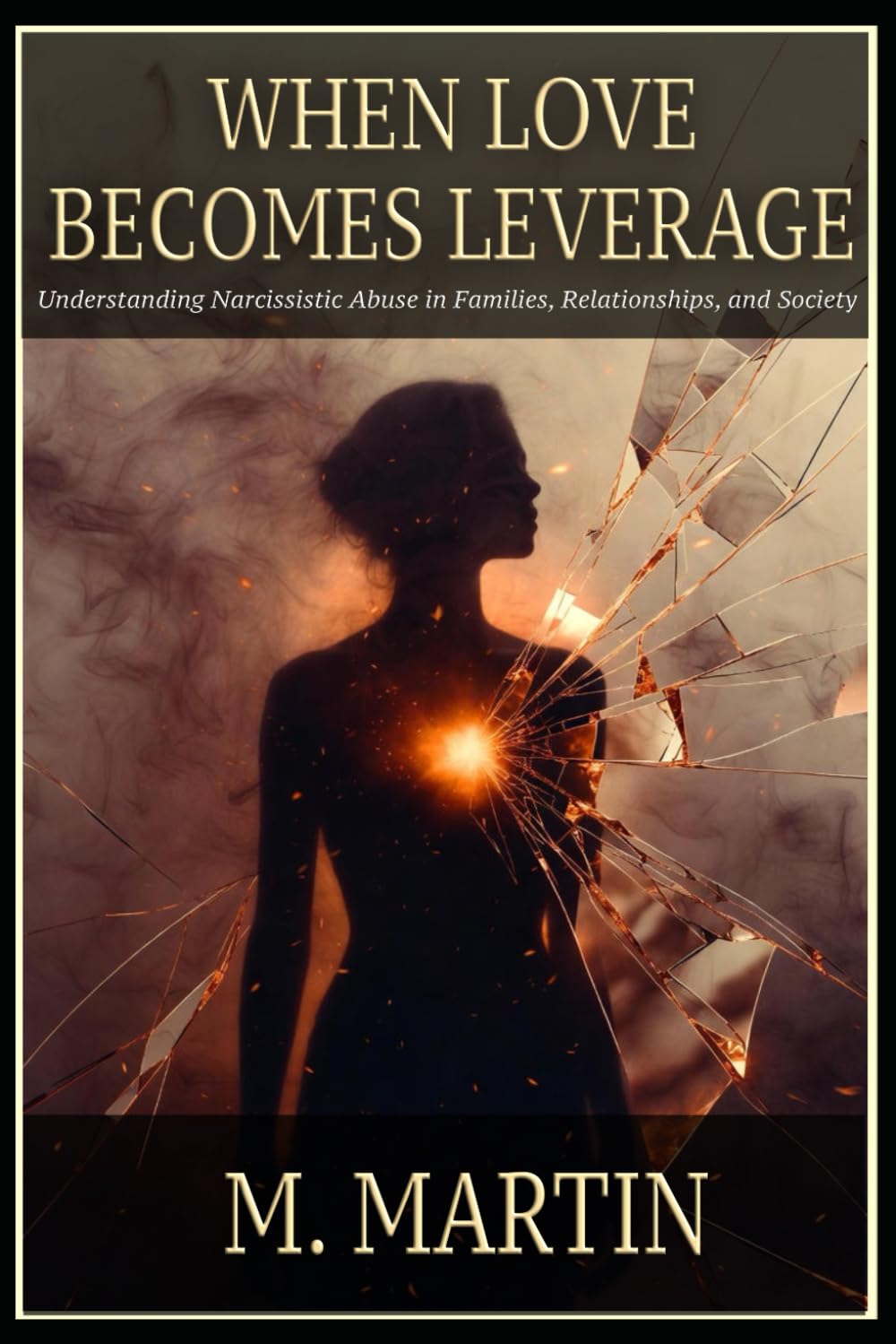 WHEN LOVE BECOMES LEVERAGE: Understanding Narcissistic Abuse in Families, Relationships, and Society