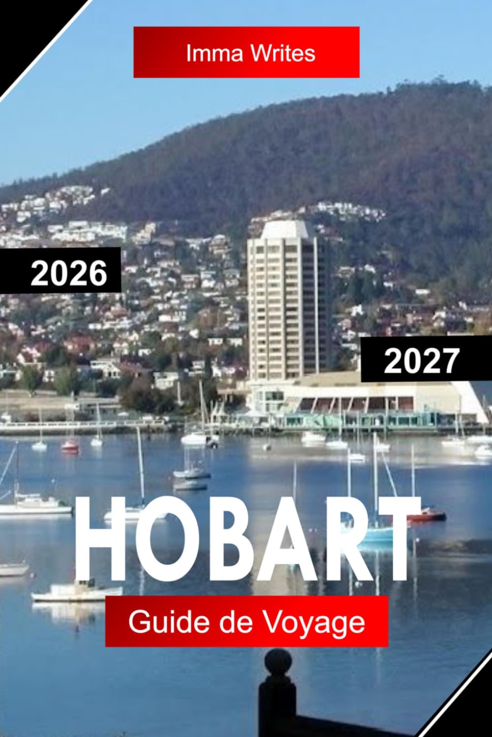 HOBART Guide de Voyage 2026 - 2027: Explorez la Tasmanie, Australie, avec des marchés en bord de mer, des vues sur le mont Wellington, des rues historiques et des aventures insulaires