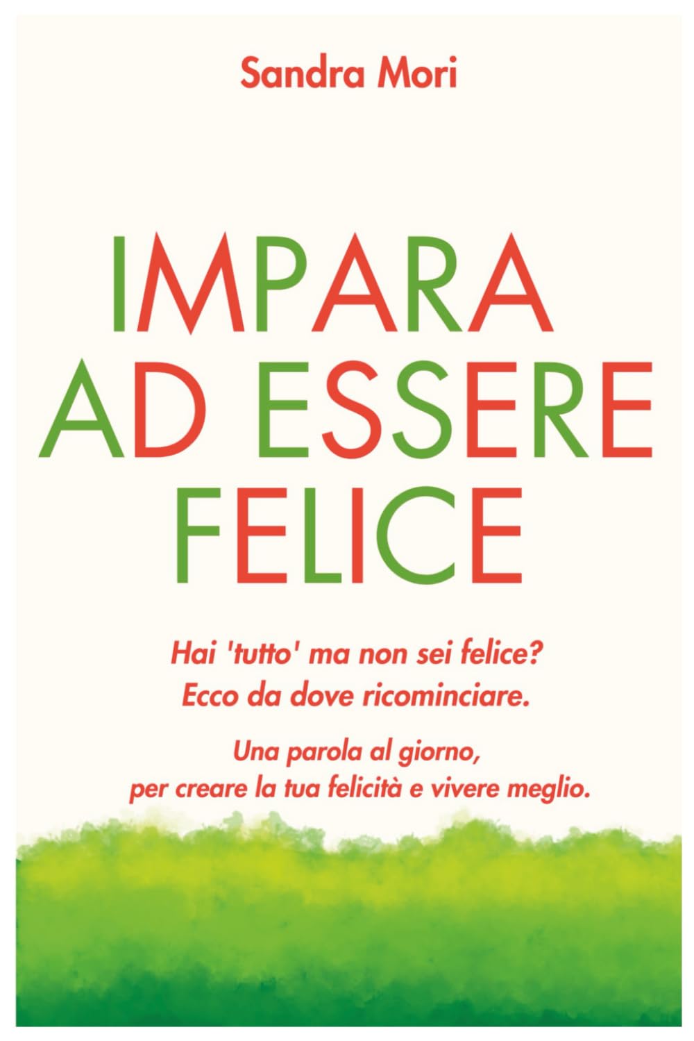 Impara ad Essere Felice: Una parola al giorno per ritrovare te stessa e vivere meglio, senza cambiare tutta la tua vita.